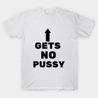 Gets No Pussy T-Shirt